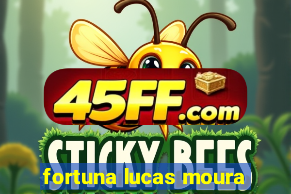 fortuna lucas moura